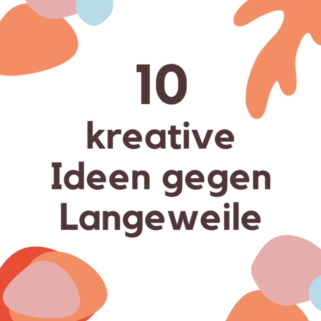 10 kreative Ideen gegen Langeweile